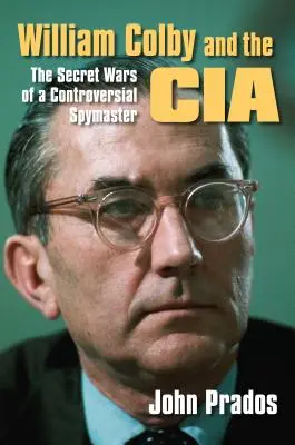 William Colby și CIA: Războaiele secrete ale unui șef de spionaj controversat - William Colby and the CIA: The Secret Wars of a Controversial Spymaster