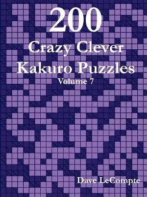 200 de puzzle-uri Kakuro nebunești și inteligente - Volumul 7 - 200 Crazy Clever Kakuro Puzzles - Volume 7