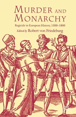 Crimă și monarhie: Regicidul în istoria europeană, 1300-1800 - Murder and Monarchy: Regicide in European History, 1300-1800
