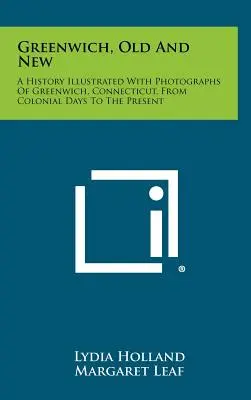 Greenwich, vechi și nou: O istorie ilustrată cu fotografii a orașului Greenwich, Connecticut, din epoca colonială până în prezent - Greenwich, Old and New: A History Illustrated with Photographs of Greenwich, Connecticut, from Colonial Days to the Present