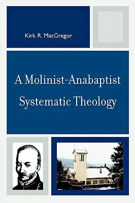 O teologie sistematică molinist-anabaptistă - A Molinist-Anabaptist Systematic Theology
