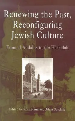 Renovarea trecutului, reconfigurarea culturii evreiești: De la Al-Andalus la Haskalah - Renewing the Past, Reconfiguring Jewish Culture: From Al-Andalus to the Haskalah