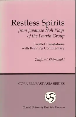 Spirite neliniștite din piesele japoneze Noh ale celui de-al patrulea grup: Traduceri paralele cu comentarii curente - Restless Spirits from Japanese Noh Plays of the Fourth Group: Parallel Translations with Running Commentary