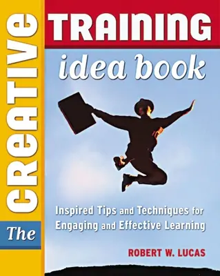 The Creative Training Idea Book: Sfaturi și tehnici inspirate pentru o învățare captivantă și eficientă - The Creative Training Idea Book: Inspired Tips and Techniques for Engaging and Effective Learning