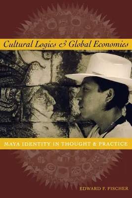 Logici culturale și economii globale: Identitatea mayașă în gândire și practică - Cultural Logics and Global Economies: Maya Identity in Thought and Practice