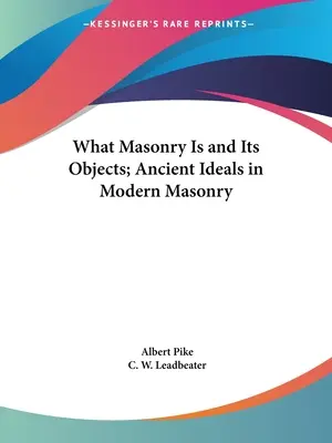 Ce este masoneria și care sunt obiectele sale; idealuri antice în masoneria modernă - What Masonry Is and Its Objects; Ancient Ideals in Modern Masonry