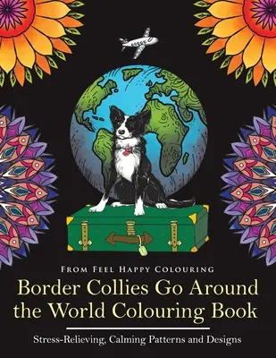 Border Collies Go Around the World Carte de colorat: Carte de colorat amuzantă cu Border Collie pentru adulți și copii 10+ - Border Collies Go Around the World Colouring Book: Fun Border Collie Colouring Book for Adults and Kids 10+