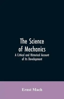 The Science of Mechanics: O prezentare critică și istorică a dezvoltării sale - The Science of Mechanics: A Critical and Historical Account of Its Development