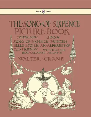 The Song of Sixpence Picture Book - Containing Sing a Song of Sixpence, Princess Belle Etoile, an Alphabet of Old Friends - Ilustrată de Walter Cran - The Song of Sixpence Picture Book - Containing Sing a Song of Sixpence, Princess Belle Etoile, an Alphabet of Old Friends - Illustrated by Walter Cran