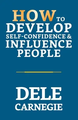 Cum să dezvolți încrederea în sine și să influențezi oamenii - How to Develop Self-Confidence & Influence People
