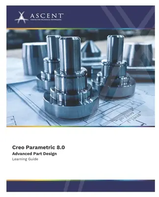 Creo Parametric 8.0: Proiectarea avansată a pieselor - Creo Parametric 8.0 Advanced Part Design