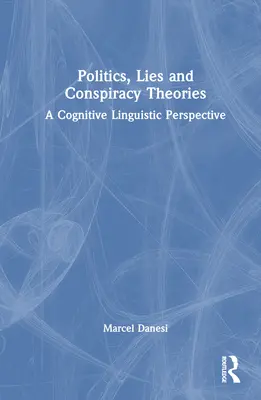 Politică, minciuni și teorii ale conspirației: O perspectivă lingvistică cognitivă - Politics, Lies and Conspiracy Theories: A Cognitive Linguistic Perspective