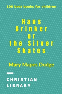 Hans Brinker, sau patinele de argint: 100 cele mai bune cărți pentru copii - Hans Brinker, or The Silver Skates: 100 best books for children