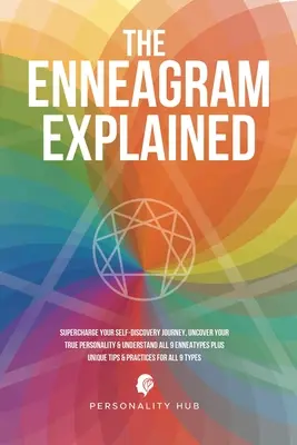 Eneagrama explicată: Supraîncarcă-ți călătoria de autodescoperire, descoperă-ți adevărata personalitate și înțelege toate cele 9 eneatipuri plus sfaturi unice - The Enneagram Explained: Supercharge Your Self-Discovery Journey, Uncover Your True Personality & Understand All 9 Enneatypes Plus Unique Tips