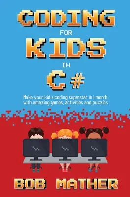 Codare pentru copii în C#: Transformă-ți copilul într-un superstar al codării în 1 lună cu jocuri, activități și puzzle-uri de codare - Coding for Kids in C#: Made Your Kid a Coding Superstar in 1 Month with Coding Games, Activities and Puzzles