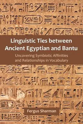 Legături lingvistice între Egiptul Antic și Bantu: Descoperirea afinităților simbiotice și a relațiilor în vocabular - Linguistic Ties between Ancient Egyptian and Bantu: Uncovering Symbiotic Affinities and Relationships in Vocabulary