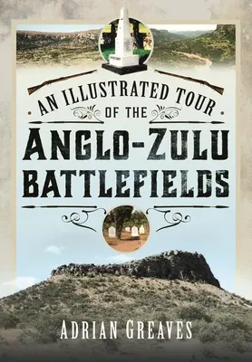 Un tur ilustrat al câmpurilor de luptă anglo-zulu din 1879 - An Illustrated Tour of the 1879 Anglo-Zulu Battlefields