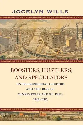 Boosters, Hustlers, and Speculators: Cultura antreprenorială și ascensiunea orașelor Minneapolis și St. Paul, 1849-1883 - Boosters, Hustlers, and Speculators: Entrepreneurial Culture and the Rise of Minneapolis and St. Paul, 1849-1883