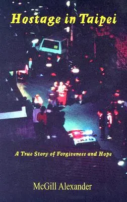 Ostatic în Taipei: O poveste adevărată despre iertare și speranță - Hostage in Taipei: A True Story of Forgiveness and Hope