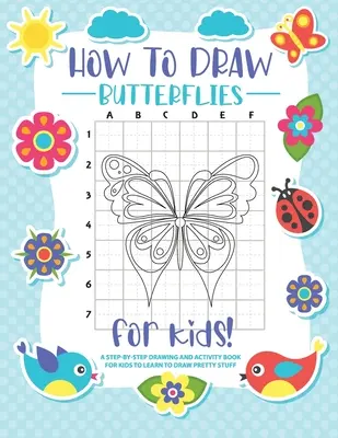 Cum să desenezi fluturi: Un desen pas cu pas - Carte de activități pentru copii pentru a învăța să deseneze fluturi frumoși - How to Draw Butterflies: A Step-by-Step Drawing - Activity Book for Kids to Learn to Draw Pretty Butterflies