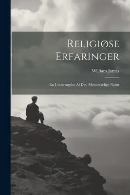 Religise Erfaringer: O privire de ansamblu asupra naturii umane - Religise Erfaringer: En Undersgelse Af Den Menneskelige Natur