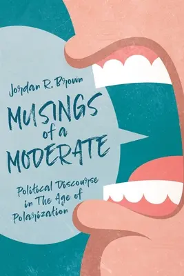 Musings of A Moderate: Discursul politic în epoca polarizării - Musings of A Moderate: Political Discourse in The Age of Polarization