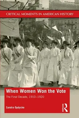 Când femeile au câștigat votul: Deceniul final, 1910-1920 - When Women Won The Vote: The Final Decade, 1910-1920