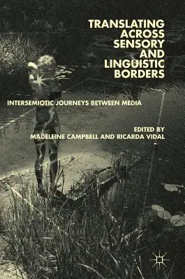 Translating Across Sensory and Linguistic Borders: Călătorii intersemiotice între medii - Translating Across Sensory and Linguistic Borders: Intersemiotic Journeys Between Media