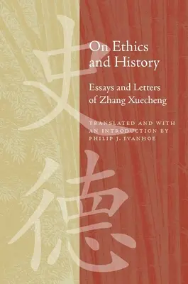 Despre etică și istorie: Eseuri și scrisori de Zhang Xuecheng - On Ethics and History: Essays and Letters of Zhang Xuecheng