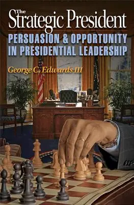 Președintele strategic: Persuasiunea și oportunitatea în conducerea prezidențială - The Strategic President: Persuasion and Opportunity in Presidential Leadership