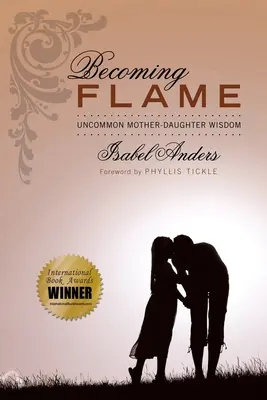 Devenind flacără: Înțelepciune neobișnuită mamă-fiică - Becoming Flame: Uncommon Mother-Daughter Wisdom