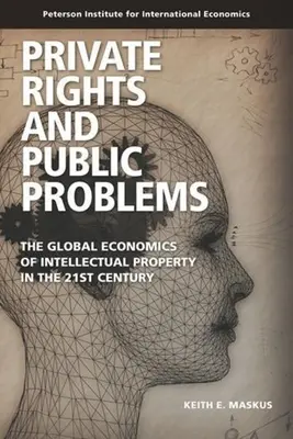 Drepturi private și probleme publice: Economia globală a proprietății intelectuale în secolul XXI - Private Rights and Public Problems: The Global Economics of Intellectual Property in the 21st Century