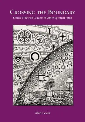 CROSSING THE BOUNDARY Poveștile unor lideri evrei de pe alte căi spirituale - CROSSING THE BOUNDARY Stories of Jewish Leaders of Other Spiritual Paths