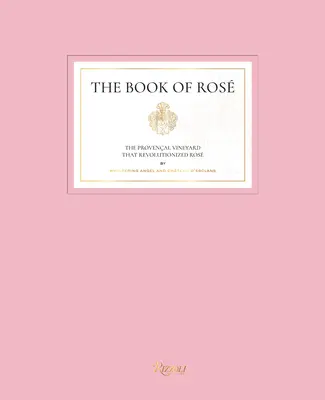 The Book of Ros: The Provenal Vineyard That Revolutionized Ros de Whispering Angel și Chteau d'Esclans - The Book of Ros: The Provenal Vineyard That Revolutionized Ros by Whispering Angel and Chteau d'Esclans