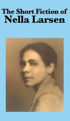 Ficțiunea scurtă a lui Nella Larsen - The Short Fiction of Nella Larsen