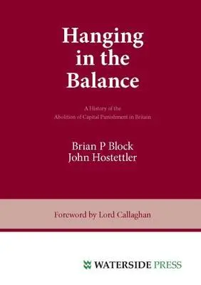 Hanging in the Balance: O istorie a abolirii pedepsei capitale în Marea Britanie - Hanging in the Balance: A History of the Abolition of Capital Punishment in Britain
