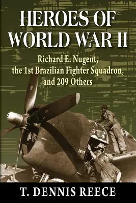 Eroi ai celui de-al Doilea Război Mondial: Richard E. Nugent, primul escadron brazilian de vânătoare și alți 209 - Heroes of World War II: Richard E. Nugent, the 1st Brazilian Fighter Squadron, and 209 Others