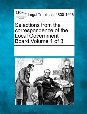 Selecții din corespondența Consiliului de administrație locală Volumul 1 din 3 - Selections from the Correspondence of the Local Government Board Volume 1 of 3