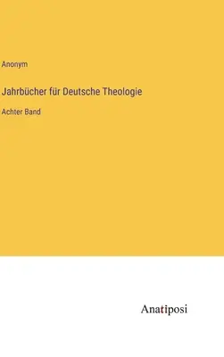 Jahrbcher fr Deutsche Theologie: al optulea volum - Jahrbcher fr Deutsche Theologie: Achter Band