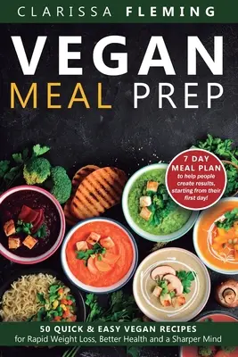 Vegan Meal Prep: 50 de rețete vegane rapide și ușoare pentru o pierdere rapidă în greutate, o sănătate mai bună și o minte mai ascuțită (Get a 7 Day Meal Plean to he - Vegan Meal Prep: 50 Quick and Easy Vegan Recipes for Rapid Weight Loss, Better Health, and a Sharper Mind (Get a 7 Day Meal Plean to he