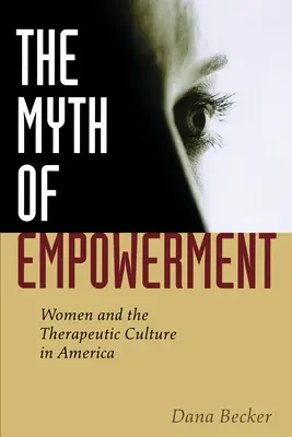 Mitul emancipării (The Myth of Empowerment): Femeile și cultura terapeutică în America - The Myth of Empowerment: Women and the Therapeutic Culture in America