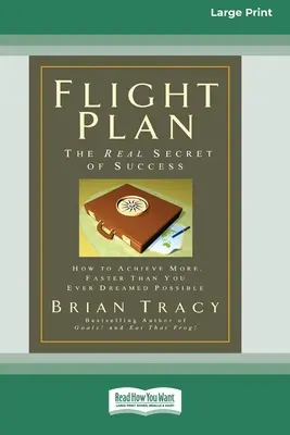 Planul de zbor: Cum să realizați mai mult, mai repede decât ați visat vreodată că este posibil [16 pt Large Print Edition) - Flight Plan: How to Achieve More, Faster Than You Ever Dreamed Possible (16pt Large Print Edition)