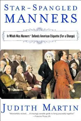 Star-Spangled Manners: In Which Miss Manners Defends American Etiquette (for a Change) (Revizuit) - Star-Spangled Manners: In Which Miss Manners Defends American Etiquette (for a Change) (Revised)