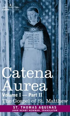 Catena Aurea: Commentary on the Four Gospels, Collected Out of the Works of the Fathers, Volume I Part 2 Evanghelia Sfântului Matei: Comm - Catena Aurea: Commentary on the Four Gospels, Collected Out of the Works of the Fathers, Volume I Part 2 Gospel of St. Matthew: Comm