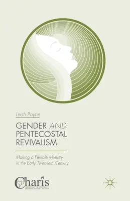 Genul și renașterea penticostală: Realizarea unei slujbe feminine la începutul secolului al XX-lea - Gender and Pentecostal Revivalism: Making a Female Ministry in the Early Twentieth Century