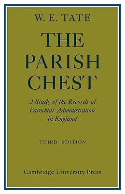 Cufărul parohial: Un studiu al înregistrărilor administrației parohiale din Anglia (A Study of the Records of Parochial Administration in England) - The Parish Chest: A Study of the Records of Parochial Administration in England