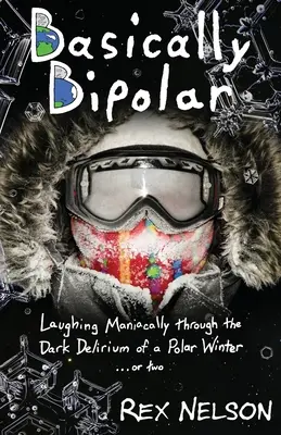 Practic bipolar: Râzând maniacal prin delirul întunecat al unei ierni polare . . . sau două - Basically Bipolar: Laughing Maniacally through the Dark Delirium of a Polar Winter . . . or two