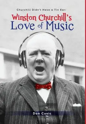 Dragostea lui Winston Churchill pentru muzică: Churchill nu avea o ureche de tinichea - Winston Churchill's Love of Music: Churchill Didn't Have a Tin Ear