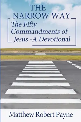 Calea îngustă: Cele cincizeci de porunci ale lui Isus - Un devoțional (The Narrow way Series Book 2) - The Narrow Way: The Fifty Commandments of Jesus - A Devotional (The Narrow way Series Book 2)