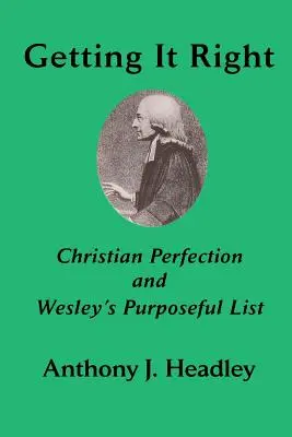 Getting It Right: Perfecțiunea creștină și lista de scopuri a lui Wesley - Getting It Right: Christian Perfection and Wesley's Purposeful List